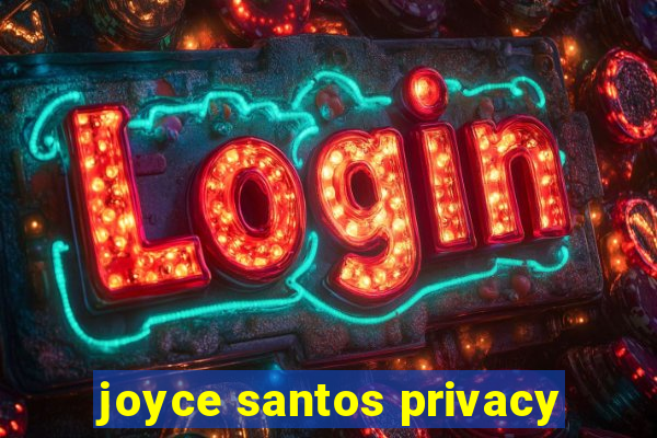 joyce santos privacy